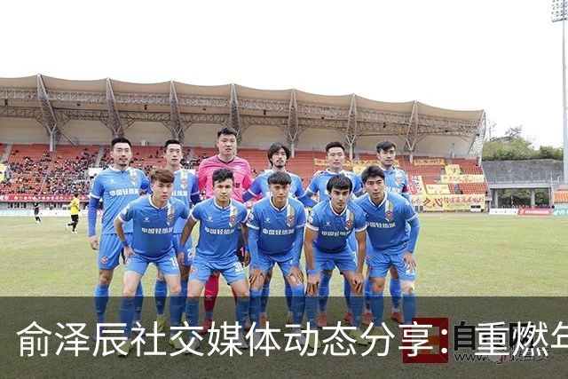 俞泽辰社交媒体动态分享：重燃年轻时的激情与野心